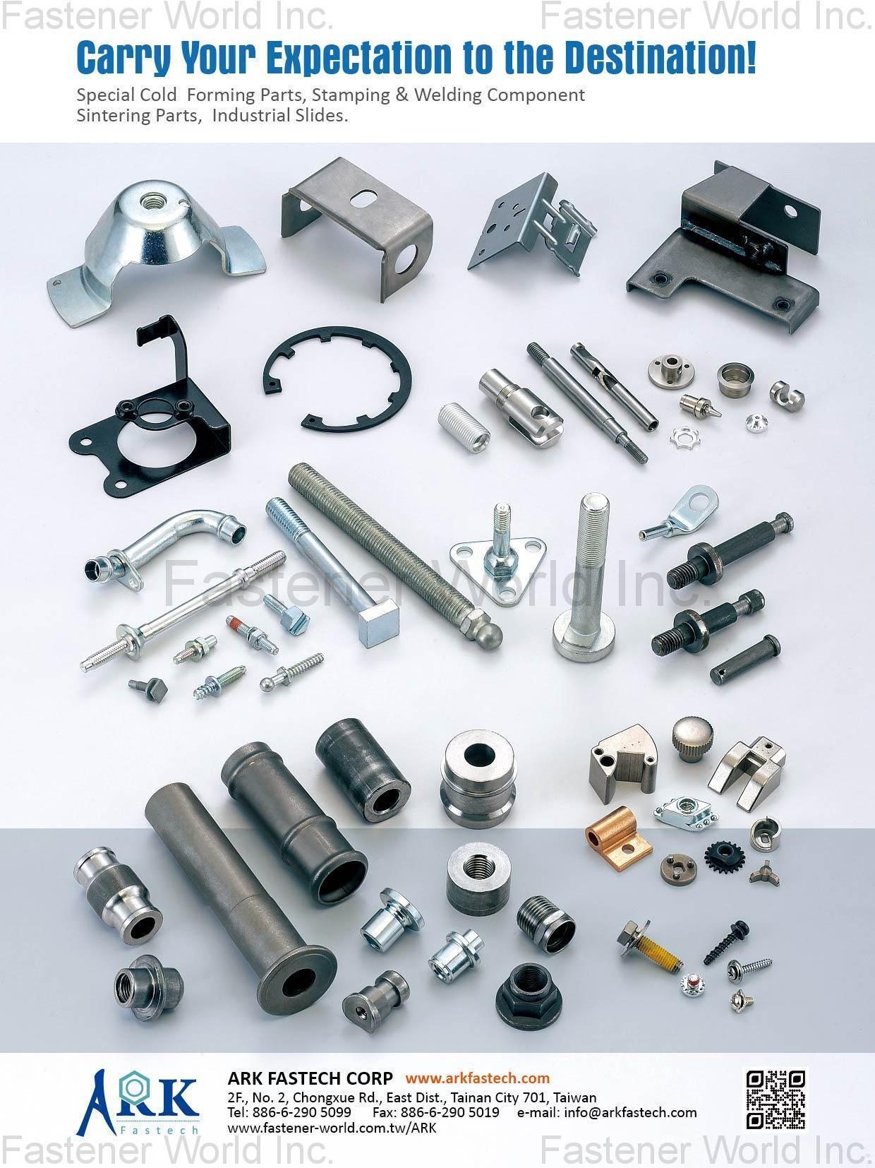 ARK FASTECH CORP , Special Cold Forming Parts, Stamping & Welding Component, Sintering Parts, Industrial Slides , Special Cold / Hot Forming Parts