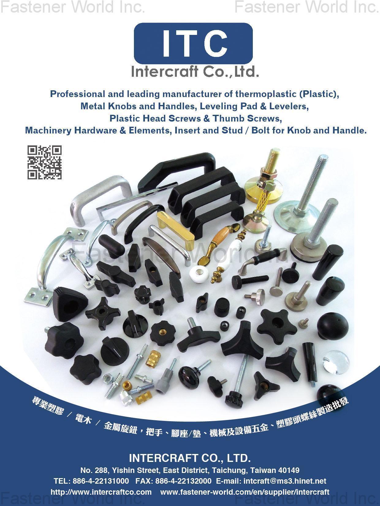 INTERCRAFT CO., LTD. , Thermoplastic (Plastic), Metal Knobs and Handles, Leveling Pad & Levelers, Plastic Head Screws & Thumb Screws, Machinery Hardware & Elements, Insert and Stud / Bolt for Knob and Handel , Handles