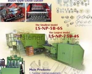 Cold forming Machine, Fastener making equipment, Nut former, Tapping Machine, Bolt Former, Parts Former, Nuts, Bolts, Screws, Parts, Special Nuts, Special Parts, Turn-Key Project of Fastener Production(LIAN SHYANG INDUSTRIES CO., LTD.)