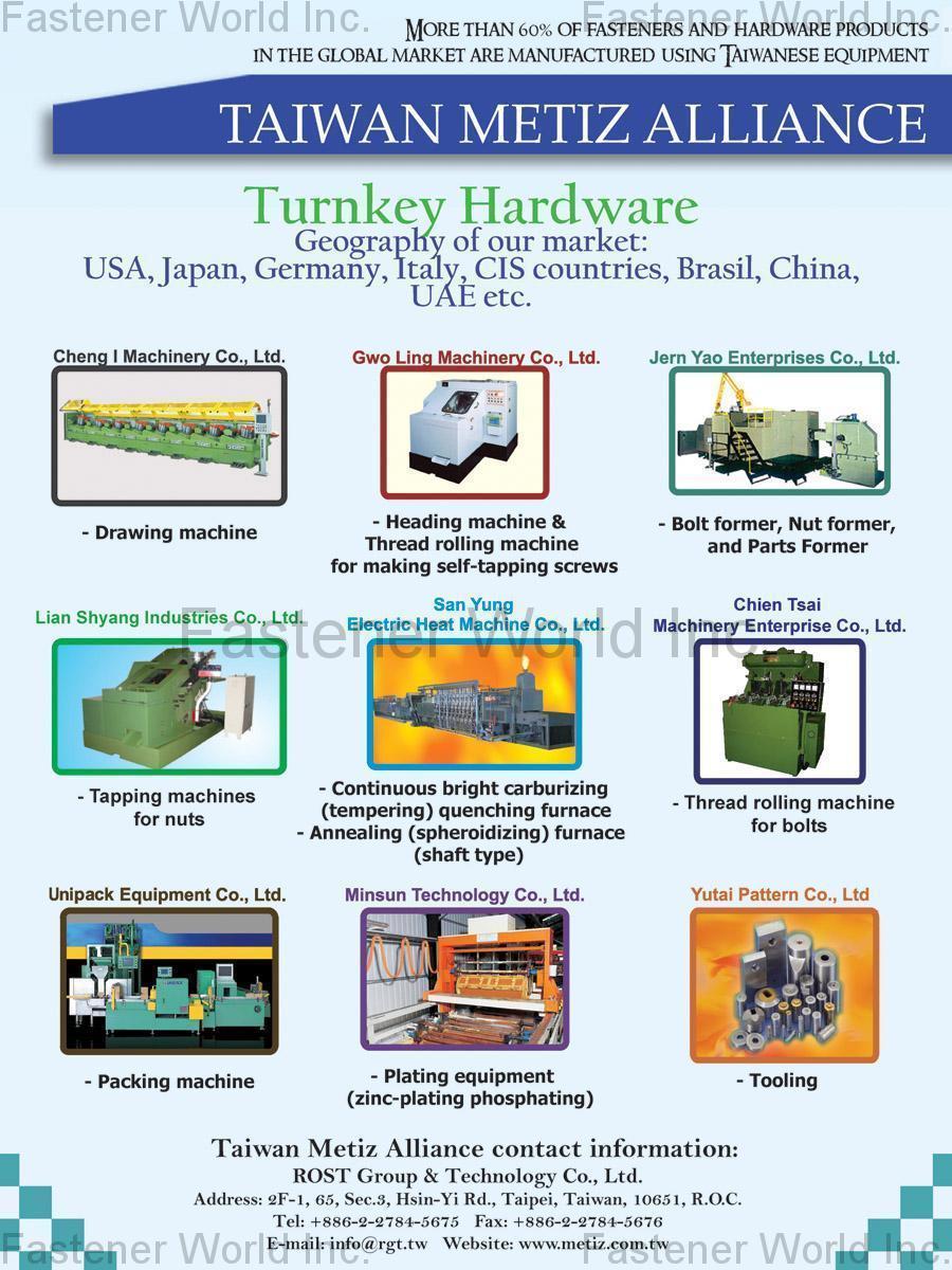 ROST GROUP & TECHNOLOGY CO., LTD. , Drawing Machine / Heading Machine / Bolt Former, Nut Former / Tapping / Continuous bright carburizing (tempering) quenching furnace, Annealing (spheroidizing) furnace, Thread Rolling Machine for Bolts, Packing Machine, Plating Equipment, Toolings , Heading Machine