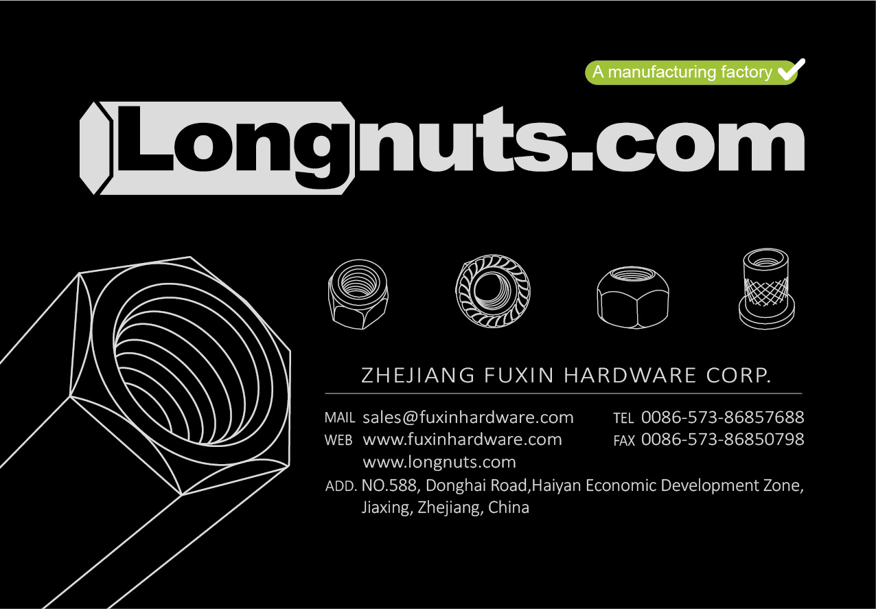 ZHEJIANG FUXIN HARDWARE CORP. , Long Nuts, Fasteners Stamping Parts LONG NUTS, NYLON NUTS, FLANGE NUTS, SWIVEL NUTS, HEX HIGH NUTS, WHEEL NUTS, SLOT NUTS, ROUND NUTS, COIL NUTS, SHEAR NUTS, HEX JAM NUTS, HEX NUTS SPRING CHANNEL NUTS, PLASTIC CHANNEL NUTS, PIPE CLAMP, BUCKLE PAD, STRENGTHEN LOCK SCREW